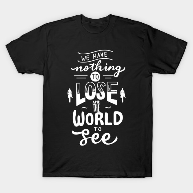 We Have Nothing to Lose T-Shirt by infinitespacebunny